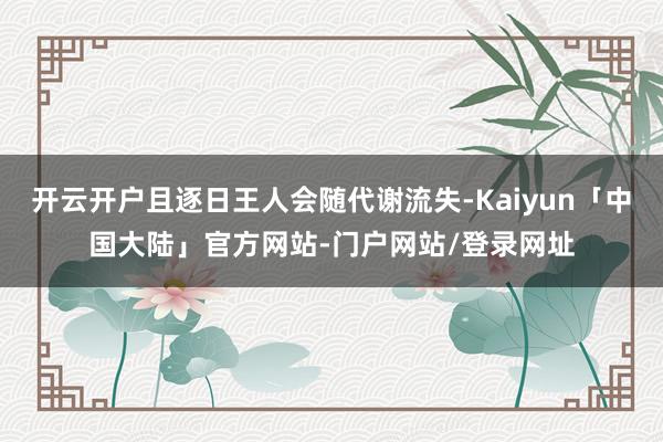 开云开户且逐日王人会随代谢流失-Kaiyun「中国大陆」官方网站-门户网站/登录网址